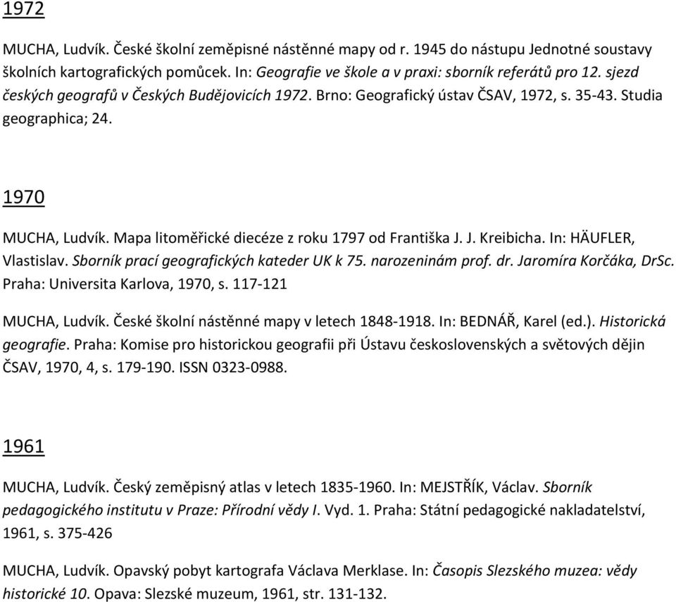 J. Kreibicha. In: HÄUFLER, Vlastislav. Sborník prací geografických kateder UK k 75. narozeninám prof. dr. Jaromíra Korčáka, DrSc. Praha: Universita Karlova, 1970, s. 117-121 MUCHA, Ludvík.