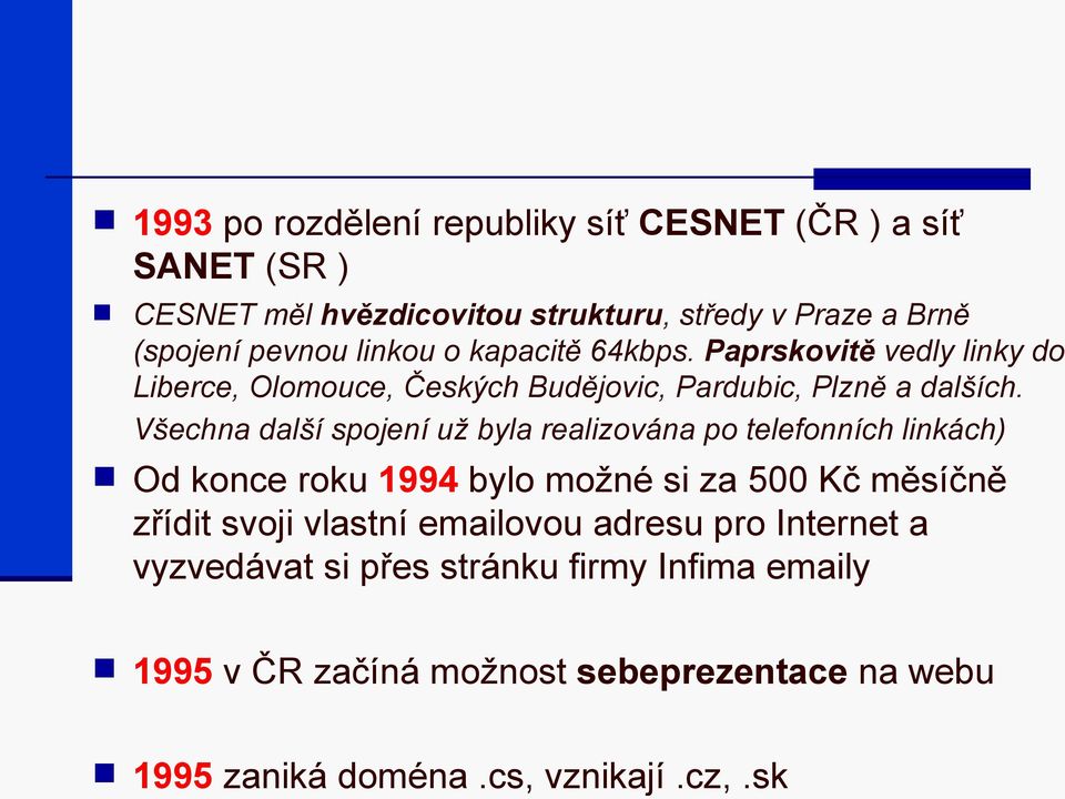 Všechna další spojení už byla realizována po telefonních linkách) Od konce roku 1994 bylo možné si za 500 Kč měsíčně zřídit svoji vlastní