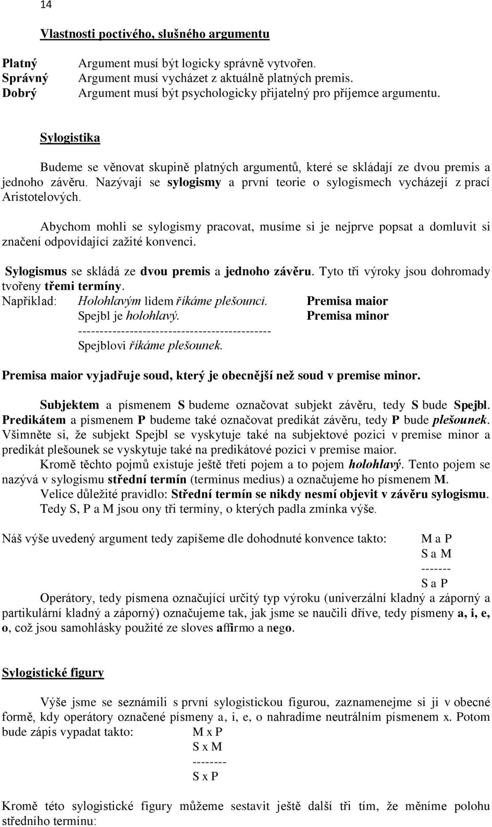 Nazývají se sylogismy a první teorie o sylogismech vycházejí z prací Aristotelových.