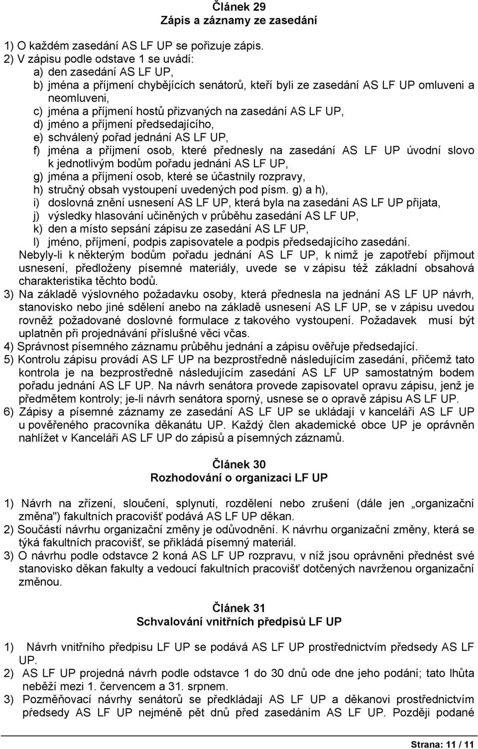 na zasedání AS LF UP, d) jméno a příjmení předsedajícího, e) schválený pořad jednání AS LF UP, f) jména a příjmení osob, které přednesly na zasedání AS LF UP úvodní slovo k jednotlivým bodům pořadu