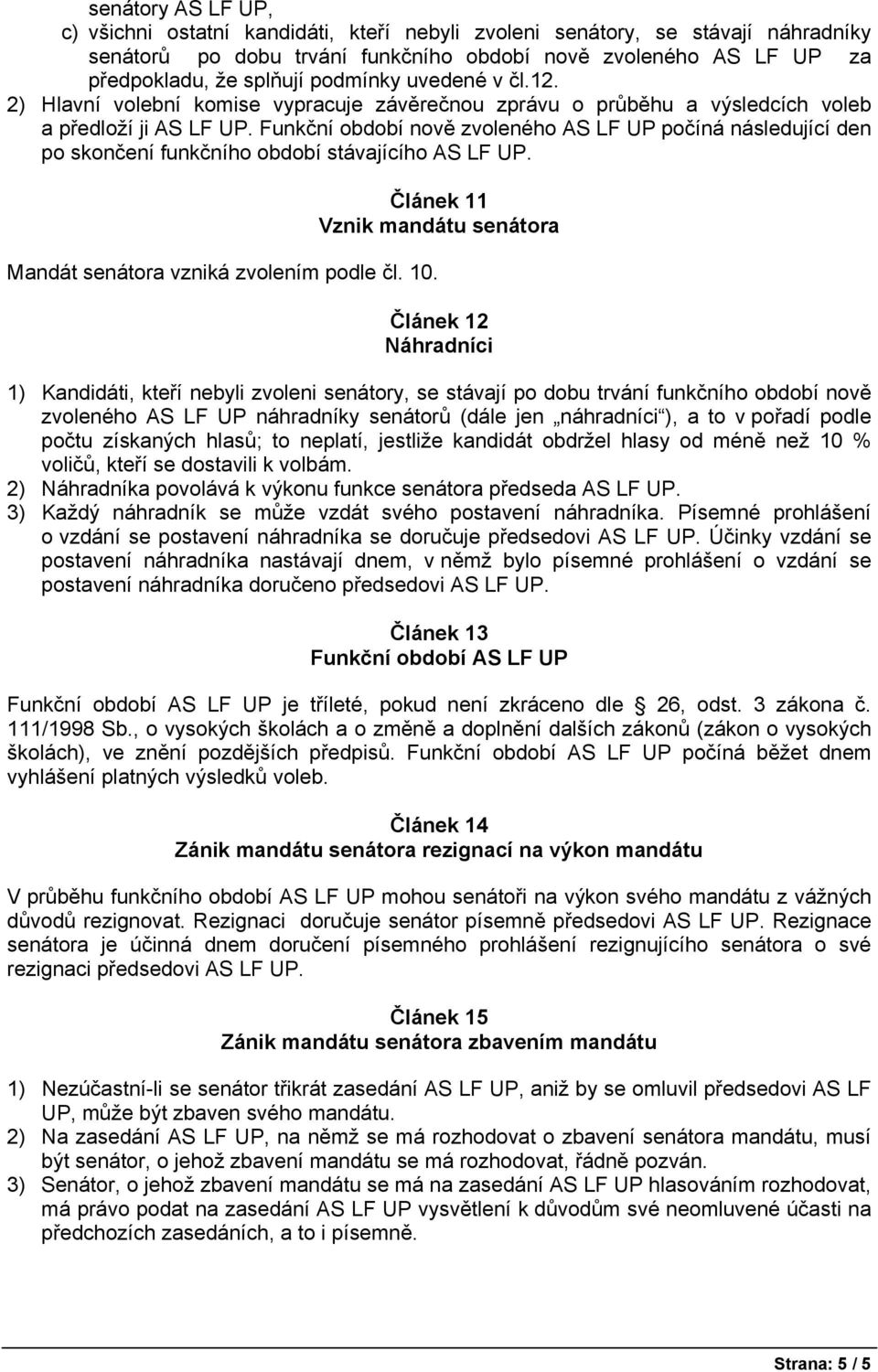 Funkční období nově zvoleného AS LF UP počíná následující den po skončení funkčního období stávajícího AS LF UP. Mandát senátora vzniká zvolením podle čl. 10.