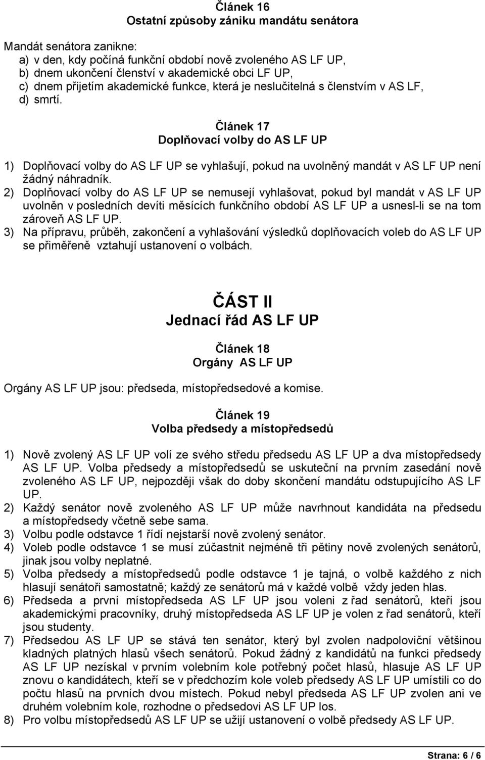 Článek 17 Doplňovací volby do AS LF UP 1) Doplňovací volby do AS LF UP se vyhlašují, pokud na uvolněný mandát v AS LF UP není žádný náhradník.