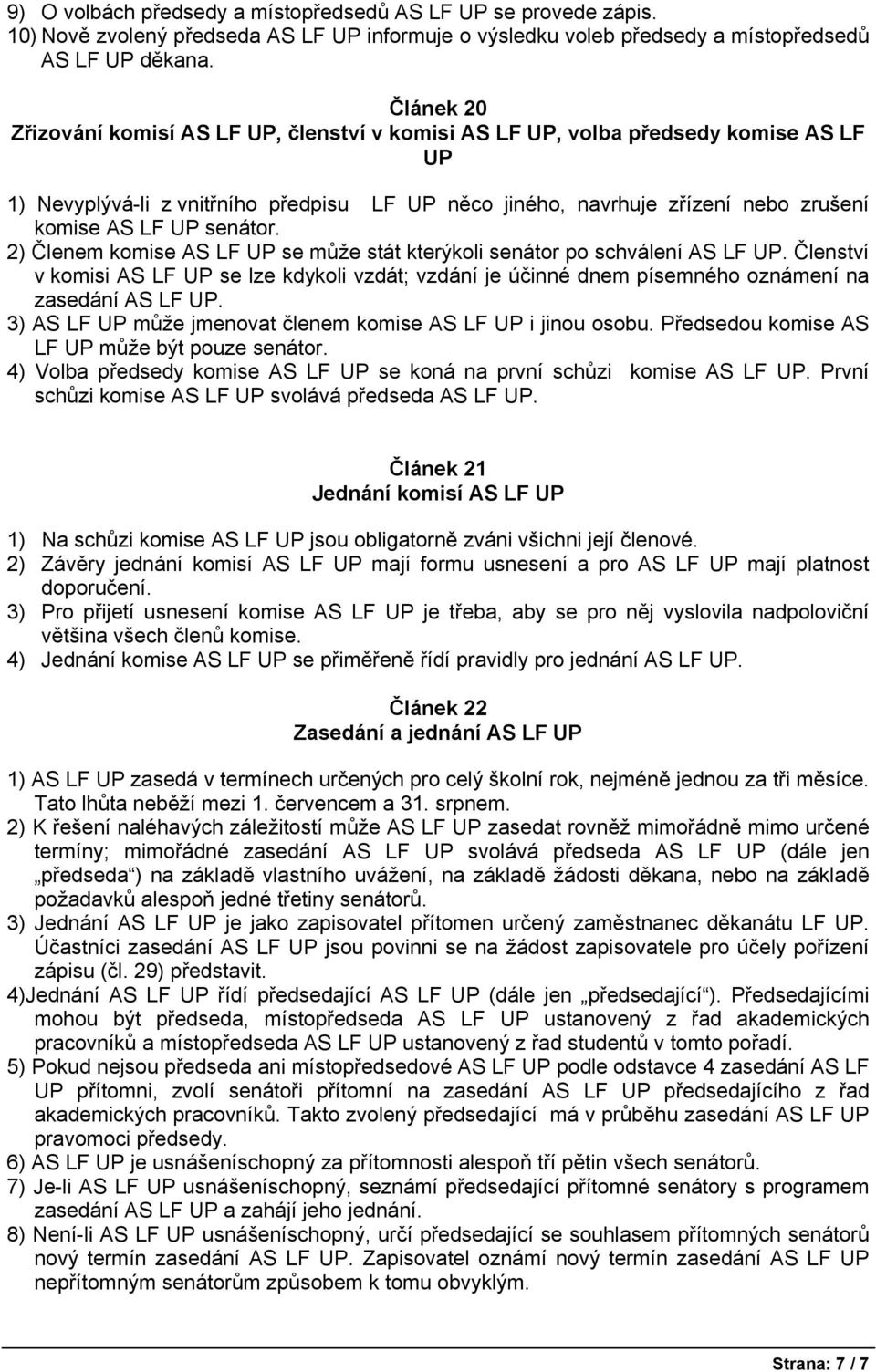 senátor. 2) Členem komise AS LF UP se může stát kterýkoli senátor po schválení AS LF UP. Členství v komisi AS LF UP se lze kdykoli vzdát; vzdání je účinné dnem písemného oznámení na zasedání AS LF UP.