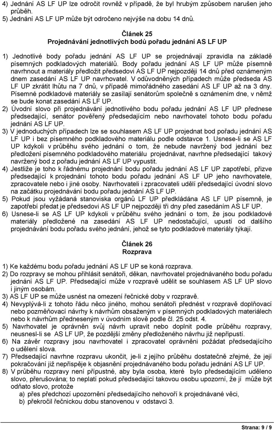 Body pořadu jednání AS LF UP může písemně navrhnout a materiály předložit předsedovi AS LF UP nejpozději 14 dnů před oznámeným dnem zasedání AS LF UP navrhovatel.