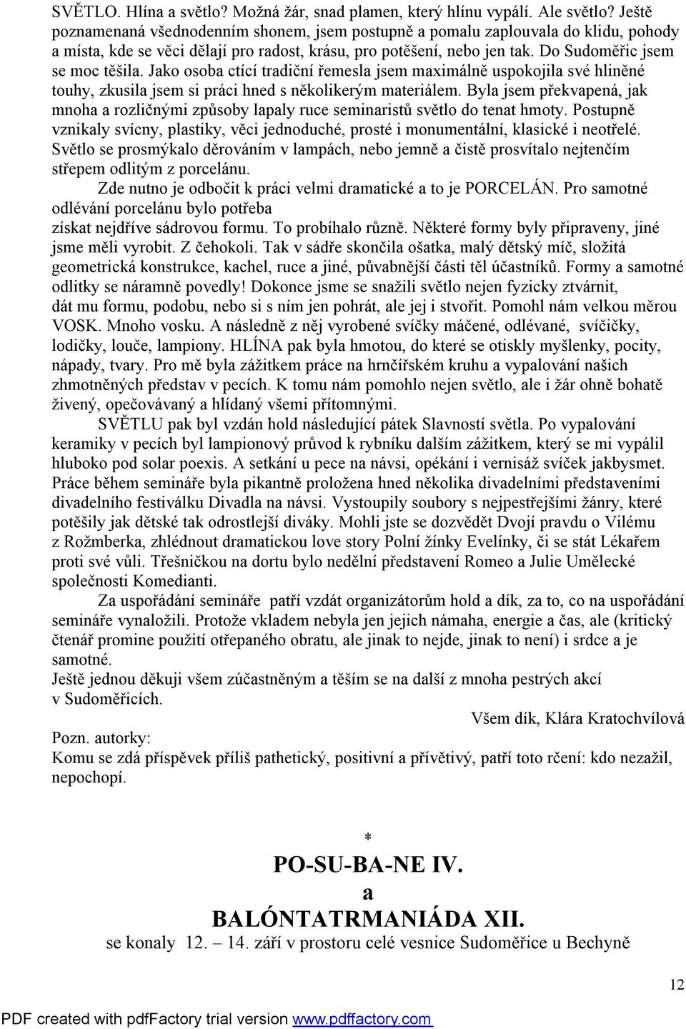 Jako osoba ctící tradiční řemesla jsem maximálně uspokojila své hliněné touhy, zkusila jsem si práci hned s několikerým materiálem.