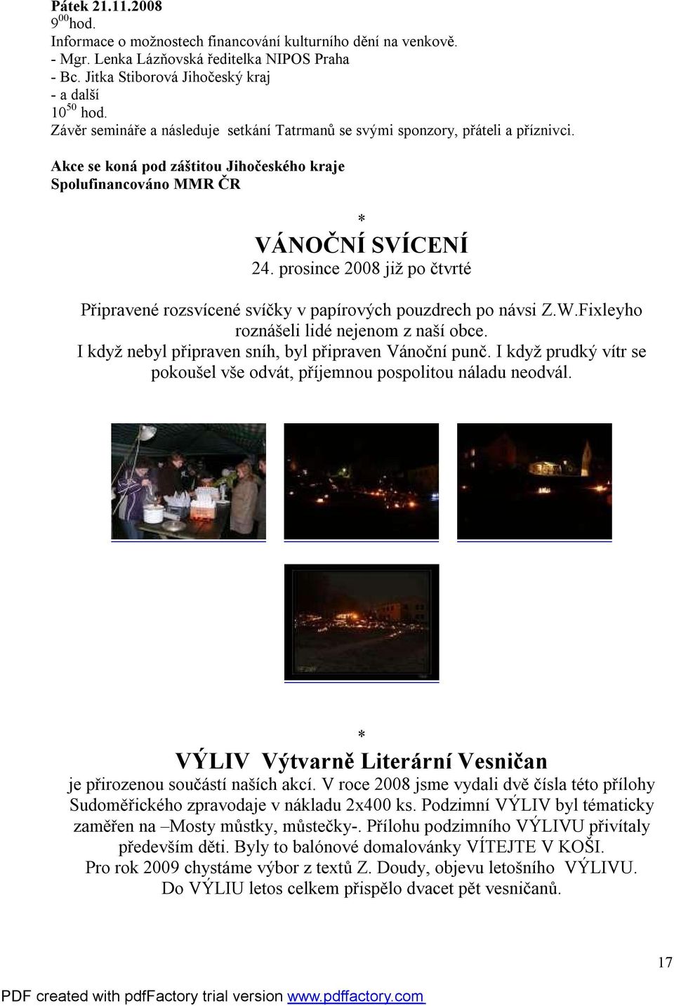 prosince 2008 již po čtvrté Připravené rozsvícené svíčky v papírových pouzdrech po návsi Z.W.Fixleyho roznášeli lidé nejenom z naší obce. I když nebyl připraven sníh, byl připraven Vánoční punč.