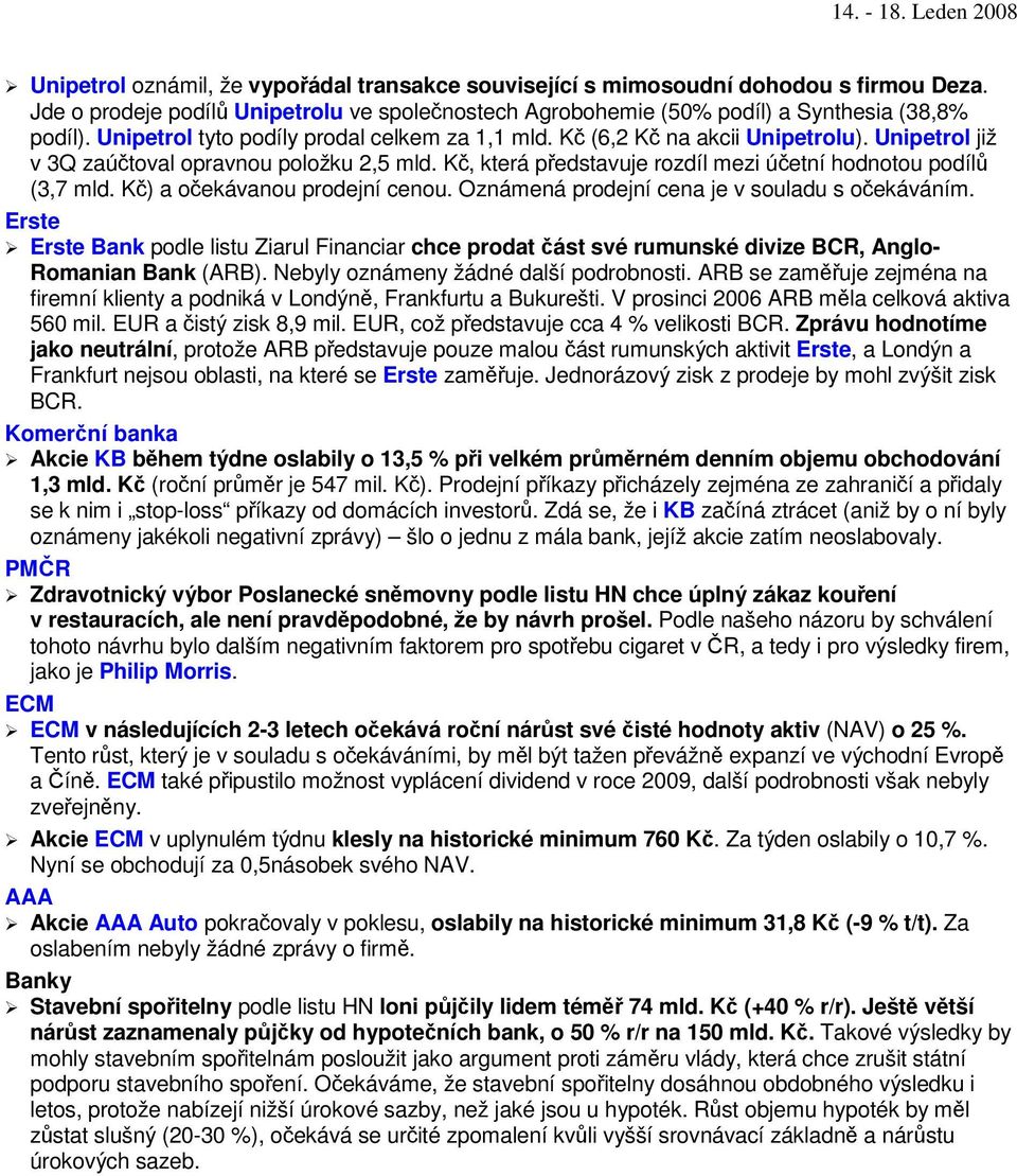 K) a oekávanou prodejní cenou. Oznámená prodejní cena je v souladu s oekáváním. Erste Erste Bank podle listu Ziarul Financiar chce prodat ást své rumunské divize BCR, Anglo- Romanian Bank (ARB).