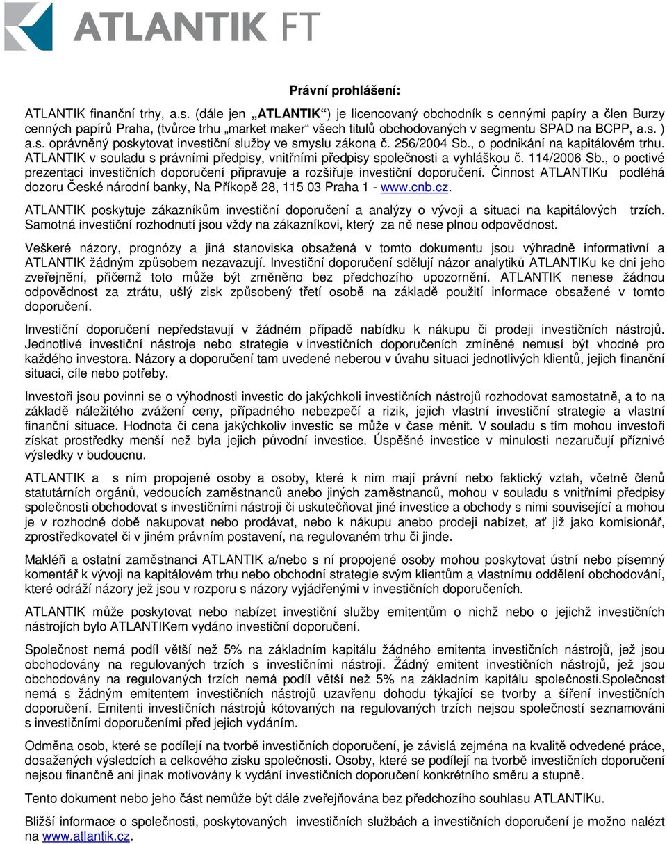 256/2004 Sb., o podnikání na kapitálovém trhu. ATLANTIK v souladu s právními předpisy, vnitřními předpisy společnosti a vyhláškou č. 114/2006 Sb.