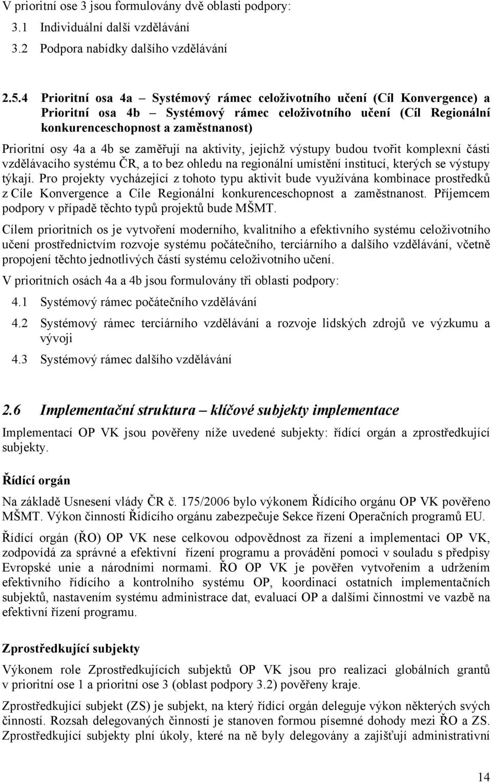 4b se zaměřují na aktivity, jejichž výstupy budou tvořit komplexní části vzdělávacího systému ČR, a to bez ohledu na regionální umístění institucí, kterých se výstupy týkají.