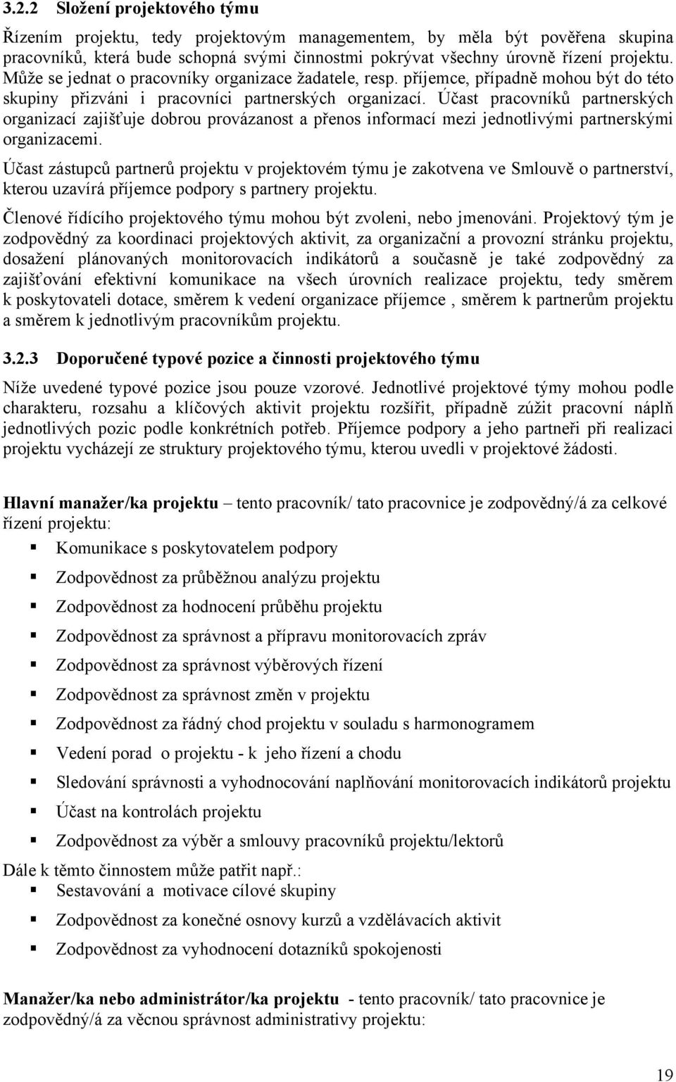 Účast pracovníků partnerských organizací zajišťuje dobrou provázanost a přenos informací mezi jednotlivými partnerskými organizacemi.