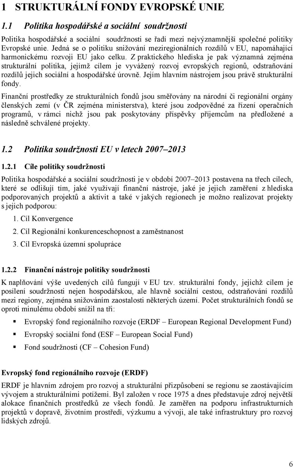 Z praktického hlediska je pak významná zejména strukturální politika, jejímž cílem je vyvážený rozvoj evropských regionů, odstraňování rozdílů jejich sociální a hospodářské úrovně.