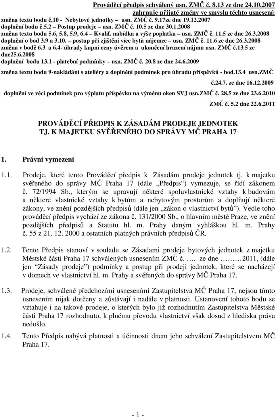 10. postup při zjištění více bytů nájemce usn. ZMČ č. 11.6 ze dne 26.3.2008 změna v bodě 6.3 a 6.4- úhrady kupní ceny úvěrem a ukončení hrazení nájmu usn. ZMČ č.13.5 ze dne25.6.2008 doplnění bodu 13.