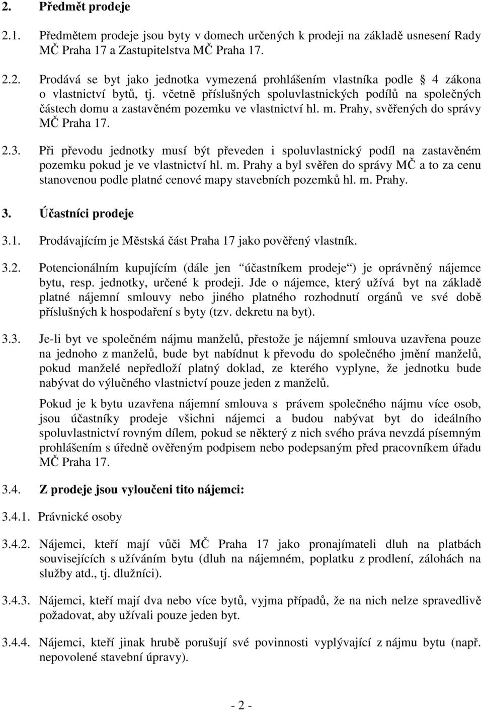 Při převodu jednotky musí být převeden i spoluvlastnický podíl na zastavěném pozemku pokud je ve vlastnictví hl. m. Prahy a byl svěřen do správy MČ a to za cenu stanovenou podle platné cenové mapy stavebních pozemků hl.