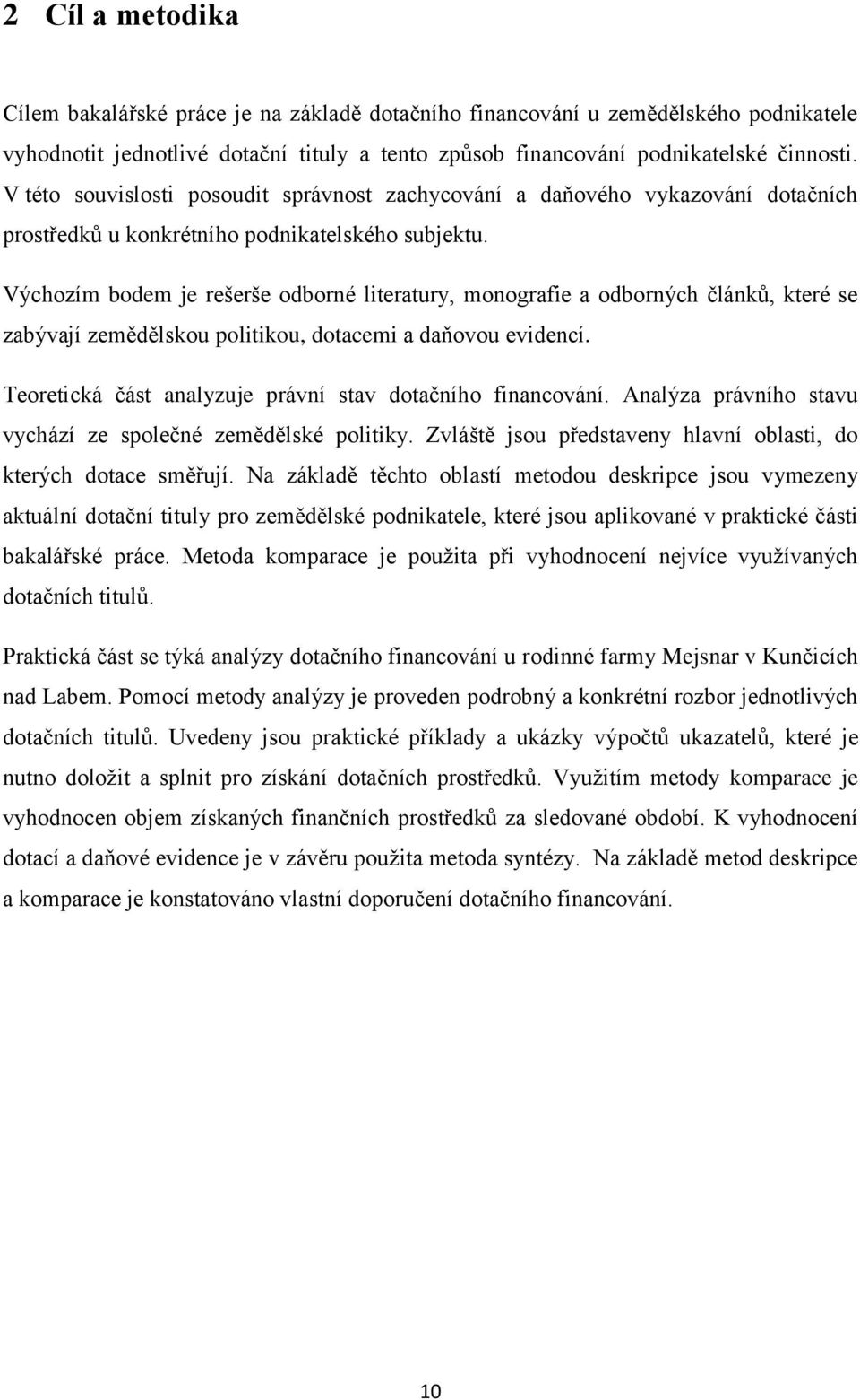 Výchozím bodem je rešerše odborné literatury, monografie a odborných článků, které se zabývají zemědělskou politikou, dotacemi a daňovou evidencí.