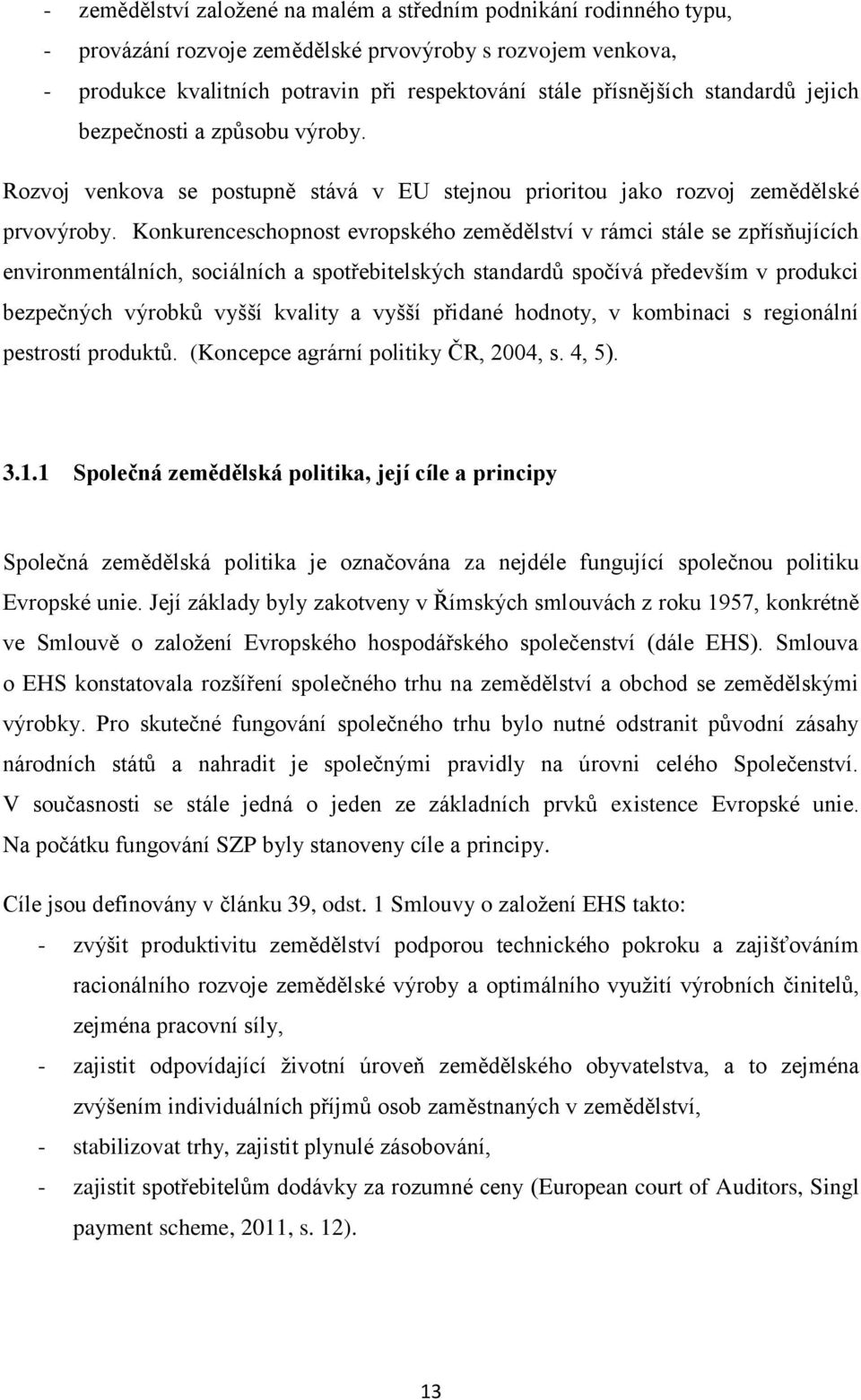 Konkurenceschopnost evropského zemědělství v rámci stále se zpřísňujících environmentálních, sociálních a spotřebitelských standardů spočívá především v produkci bezpečných výrobků vyšší kvality a