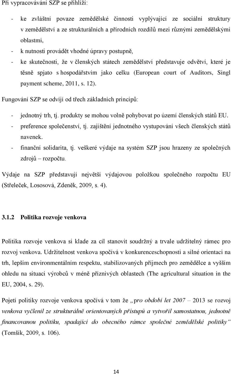 Auditors, Singl payment scheme, 2011, s. 12). Fungování SZP se odvíjí od třech základních principů: - jednotný trh, tj. produkty se mohou volně pohybovat po území členských států EU.