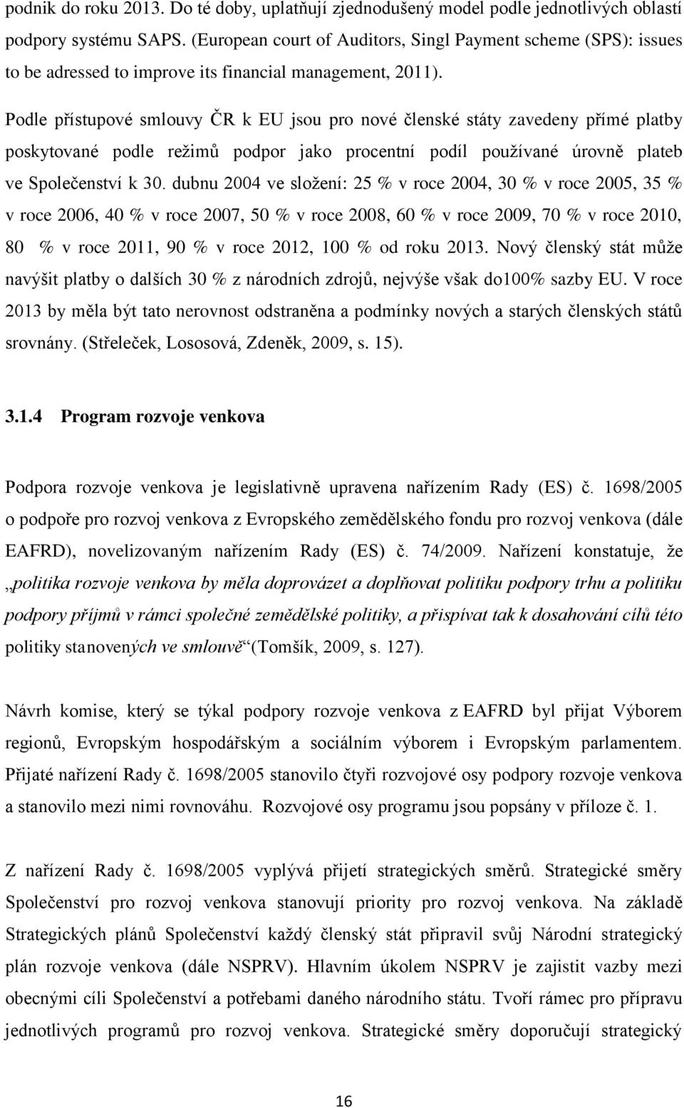 Podle přístupové smlouvy ČR k EU jsou pro nové členské státy zavedeny přímé platby poskytované podle režimů podpor jako procentní podíl používané úrovně plateb ve Společenství k 30.