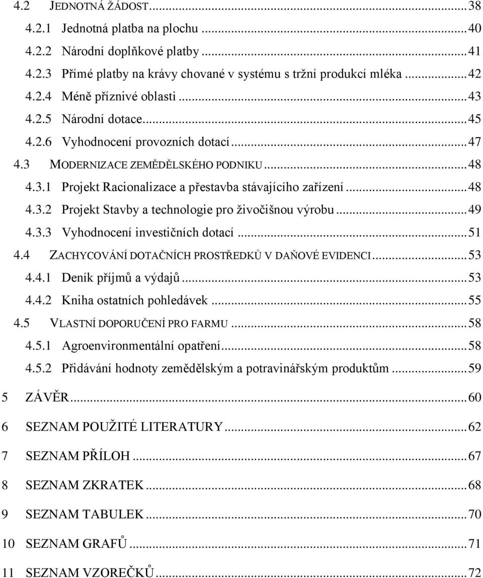 .. 49 4.3.3 Vyhodnocení investičních dotací... 51 4.4 ZACHYCOVÁNÍ DOTAČNÍCH PROSTŘEDKŮ V DAŇOVÉ EVIDENCI... 53 4.4.1 Deník příjmů a výdajů... 53 4.4.2 Kniha ostatních pohledávek... 55 4.