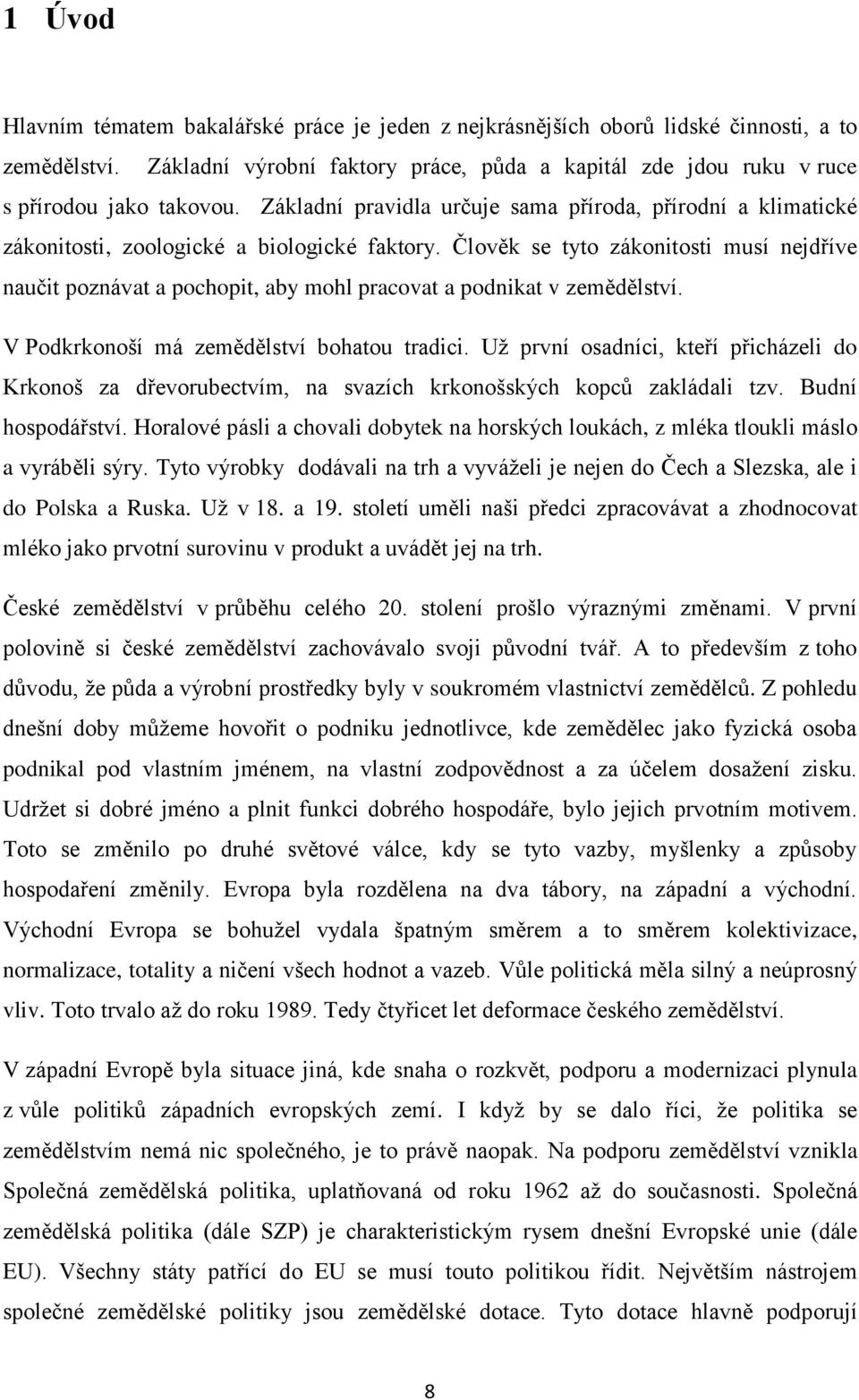 Člověk se tyto zákonitosti musí nejdříve naučit poznávat a pochopit, aby mohl pracovat a podnikat v zemědělství. V Podkrkonoší má zemědělství bohatou tradici.