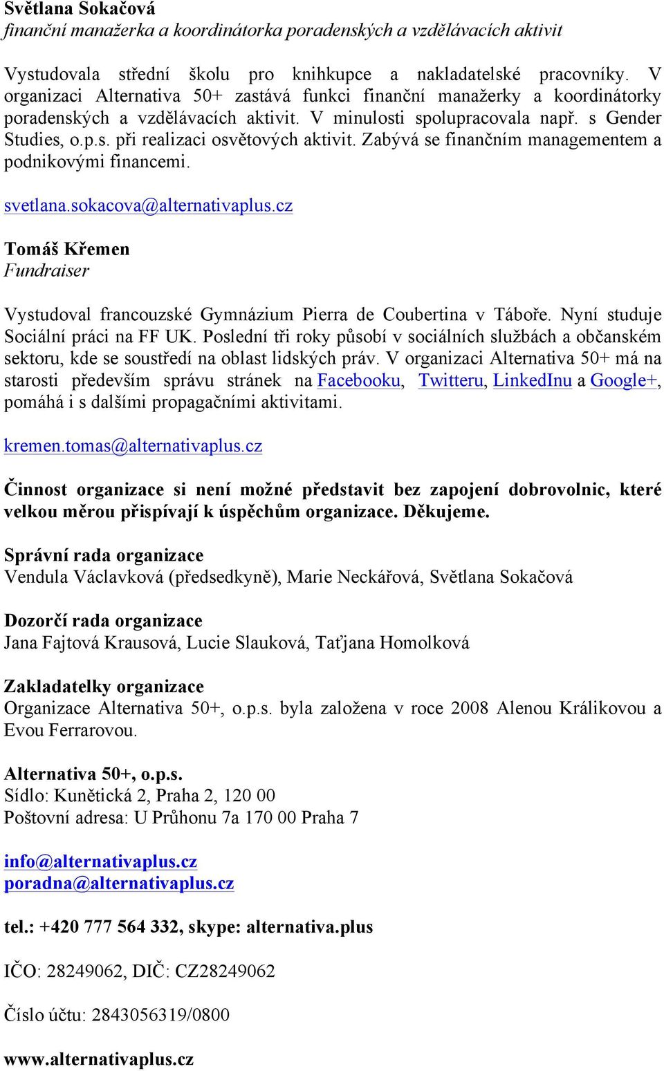 Zabývá se finančním managementem a podnikovými financemi. svetlana.sokacova@alternativaplus.cz Tomáš Křemen Fundraiser Vystudoval francouzské Gymnázium Pierra de Coubertina v Táboře.