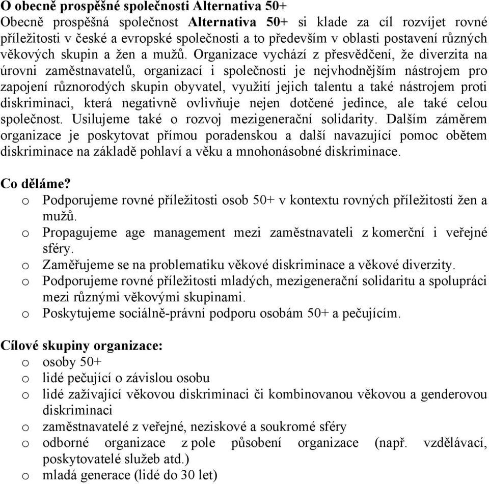 Organizace vychází z přesvědčení, že diverzita na úrovni zaměstnavatelů, organizací i společnosti je nejvhodnějším nástrojem pro zapojení různorodých skupin obyvatel, využití jejich talentu a také