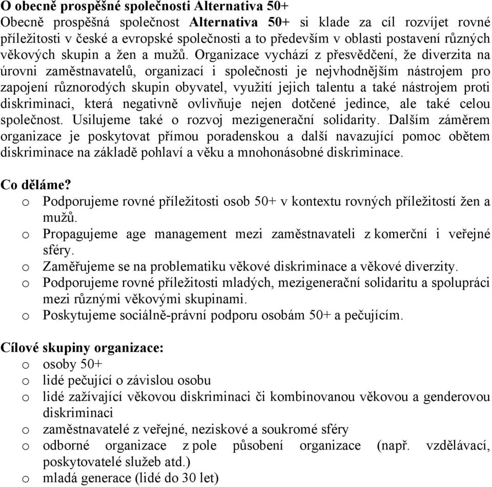 Organizace vychází z přesvědčení, že diverzita na úrovni zaměstnavatelů, organizací i společnosti je nejvhodnějším nástrojem pro zapojení různorodých skupin obyvatel, využití jejich talentu a také