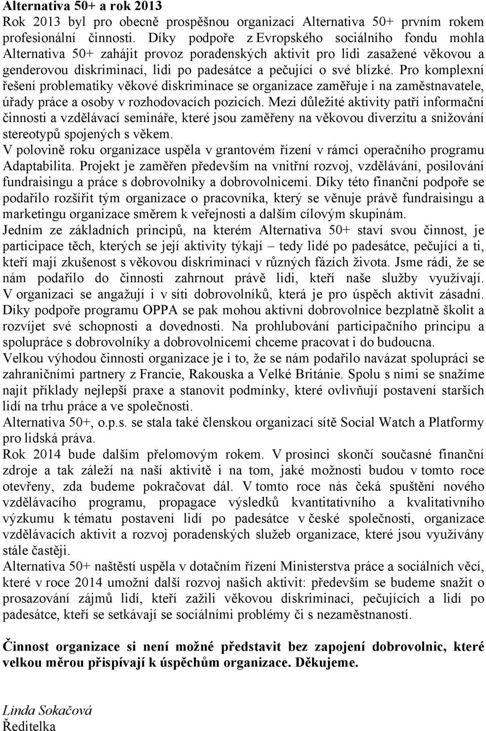 Pro komplexní řešení problematiky věkové diskriminace se organizace zaměřuje i na zaměstnavatele, úřady práce a osoby v rozhodovacích pozicích.