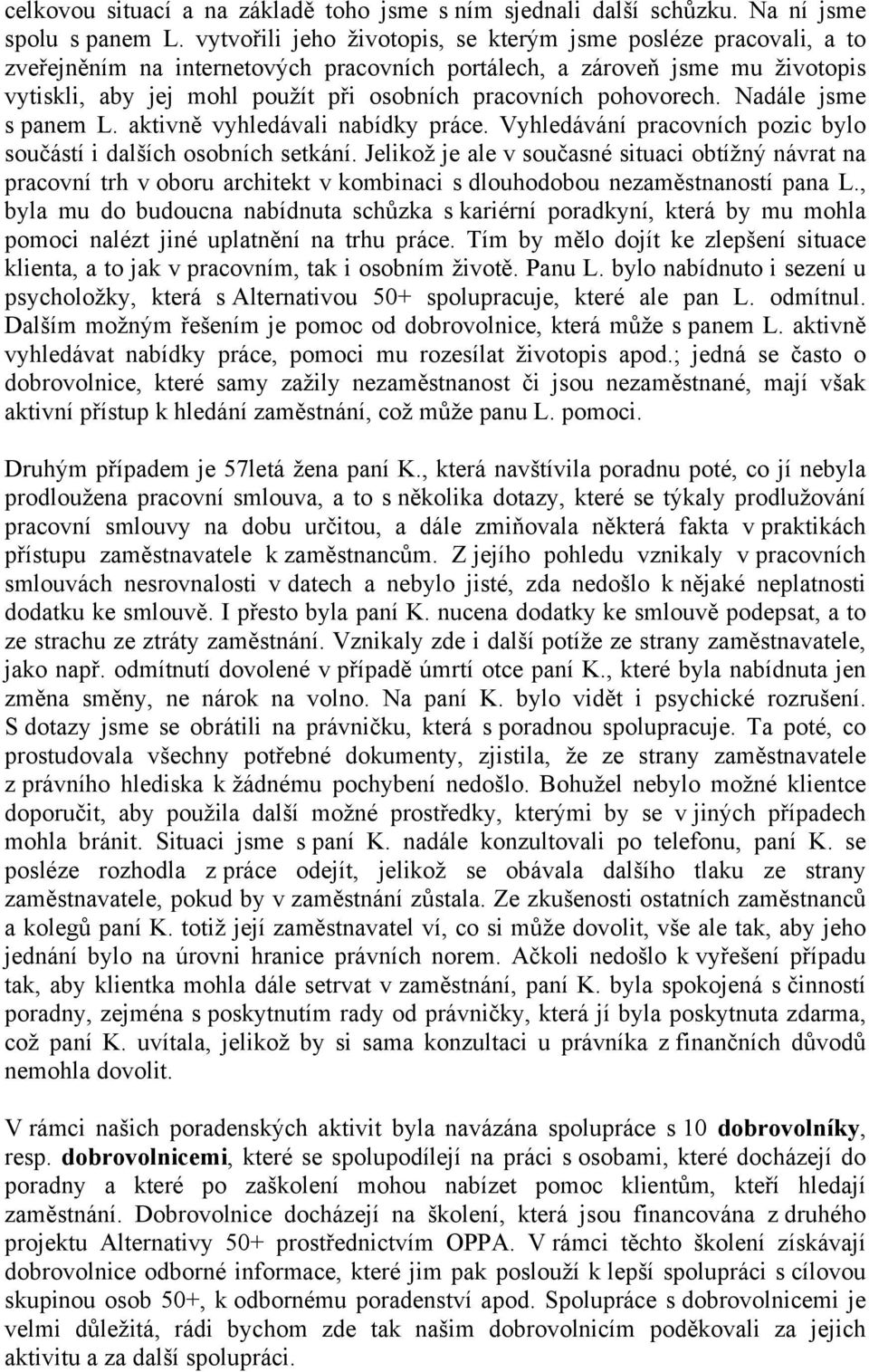 pohovorech. Nadále jsme s panem L. aktivně vyhledávali nabídky práce. Vyhledávání pracovních pozic bylo součástí i dalších osobních setkání.