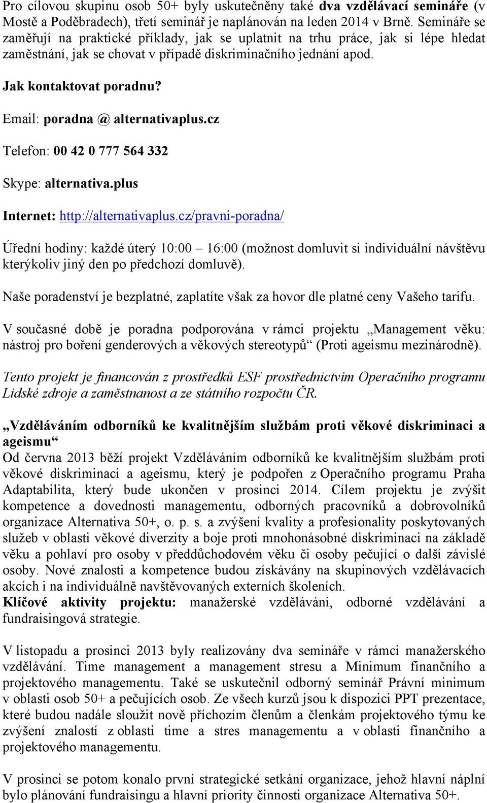 Email: poradna @ alternativaplus.cz Telefon: 00 42 0 777 564 332 Skype: alternativa.plus Internet: http://alternativaplus.