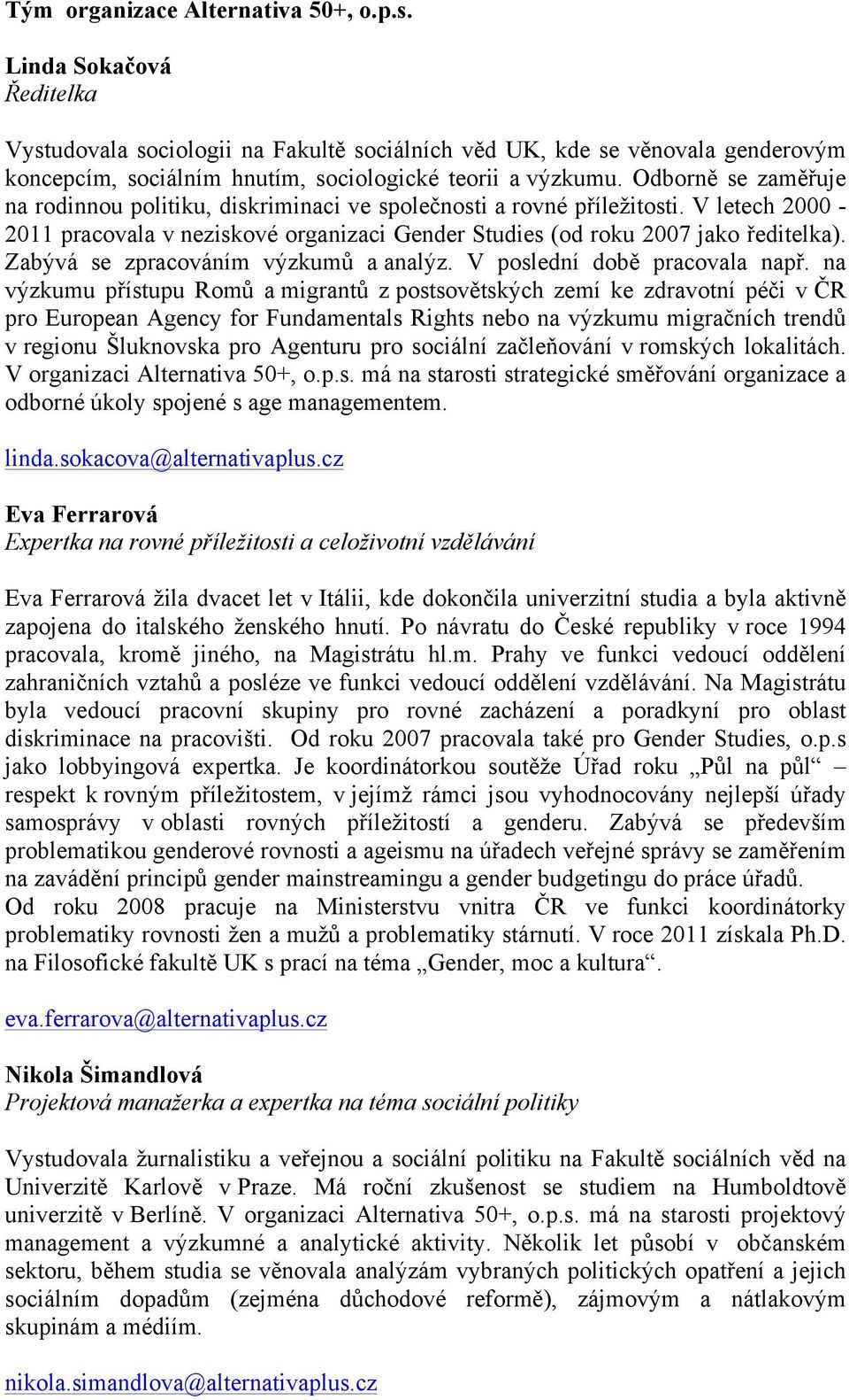 Odborně se zaměřuje na rodinnou politiku, diskriminaci ve společnosti a rovné příležitosti. V letech 2000-2011 pracovala v neziskové organizaci Gender Studies (od roku 2007 jako ředitelka).