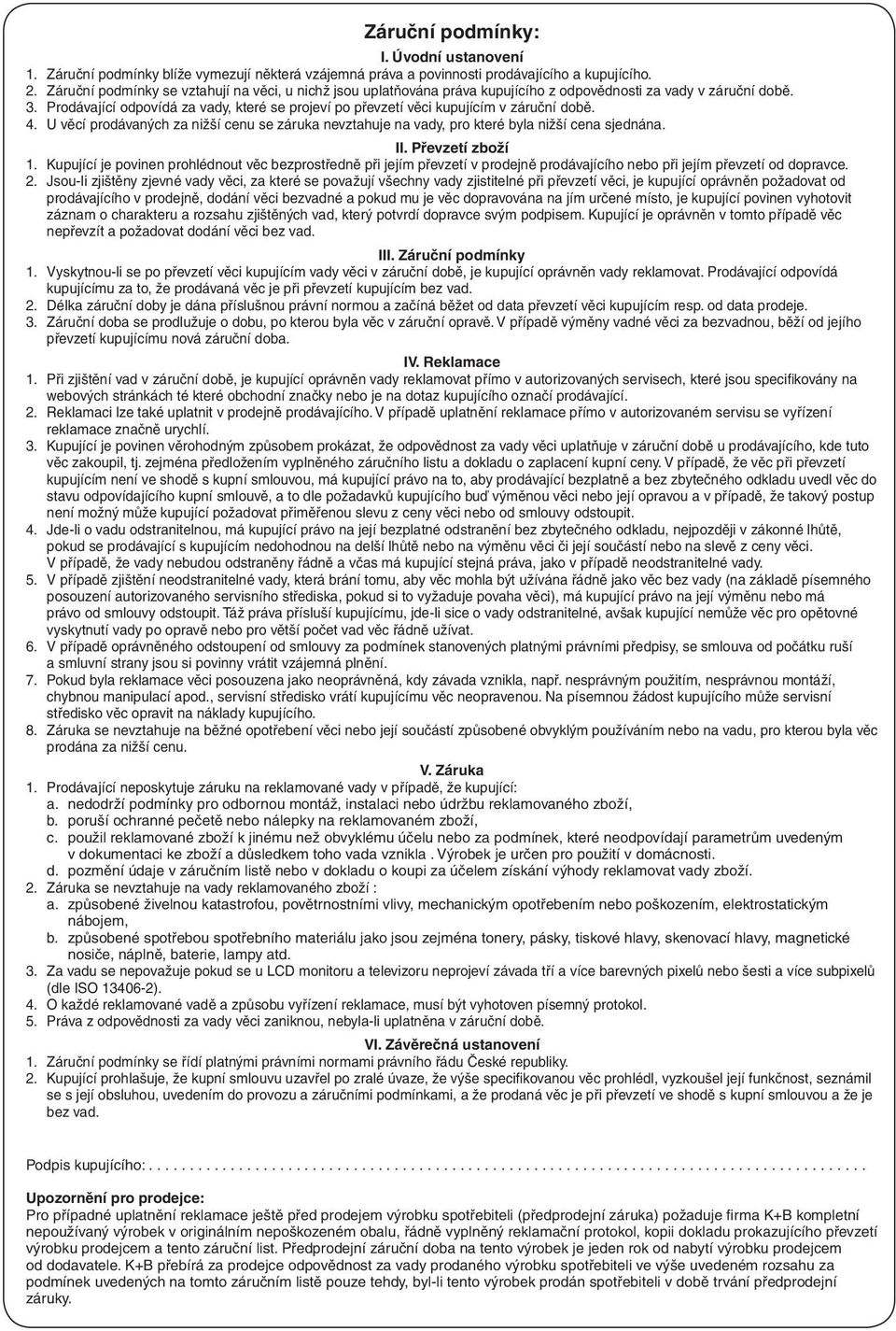 Prodávající odpovídá za vady, které se projeví po převzetí věci kupujícím v záruční době. 4. U věcí prodávaných za nižší cenu se záruka nevztahuje na vady, pro které byla nižší cena sjednána. II.