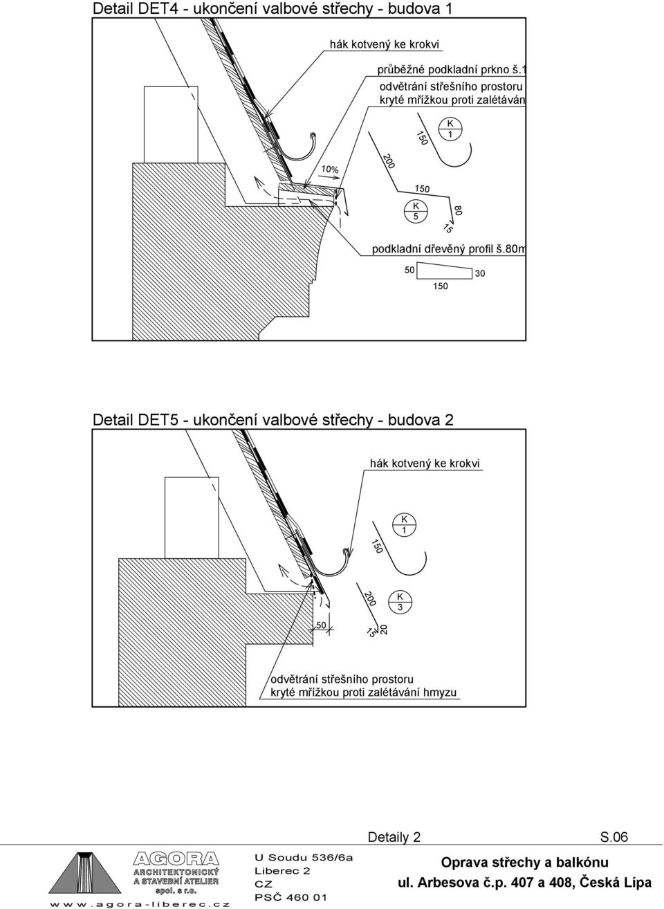 0mm á0mm 30 Detail DET5 - ukončení valbové střechy - budova hák kotvený ke krokvi 0 3 odvětrání