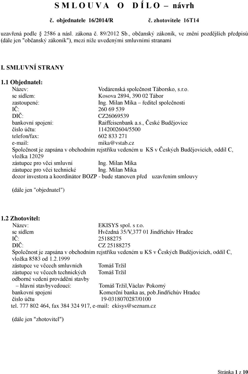 Milan Míka ředitel společnosti IČ: 260 69 539 DIČ: CZ26069539 bankovní spojení: Raiffeisenbank a.s., České Budějovice číslo účtu: 1142002604/5500 telefon/fax: 602 833 271 e-mail: mika@vstab.