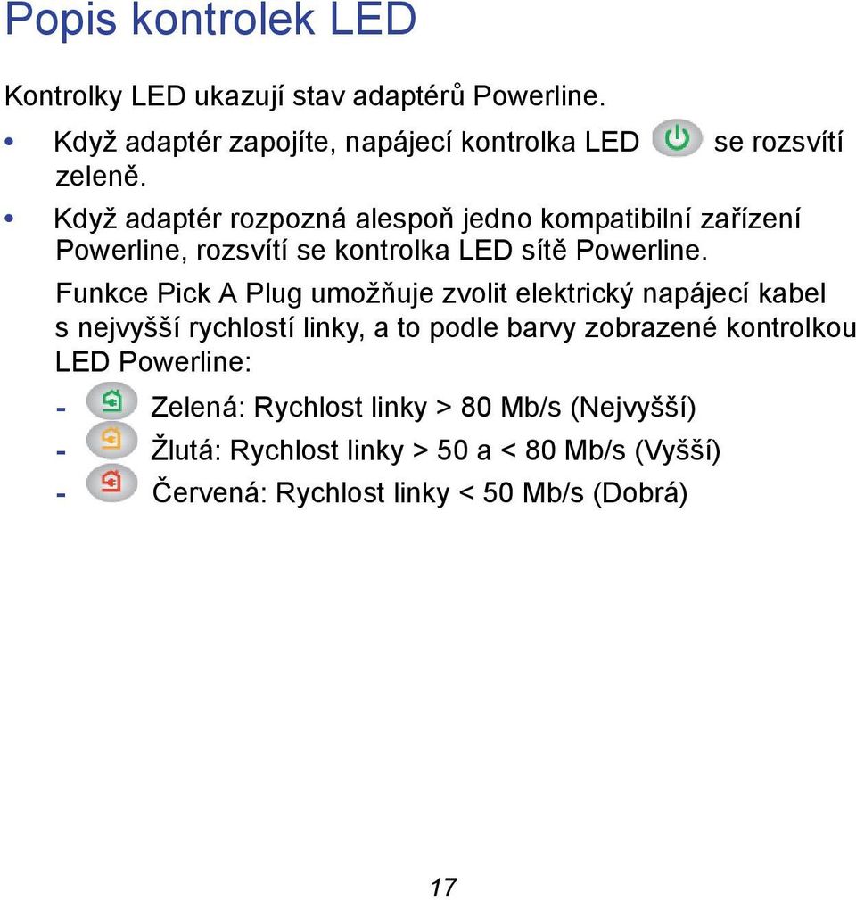 Funkce Pick A Plug umožňuje zvolit elektrický napájecí kabel s nejvyšší rychlostí linky, a to podle barvy zobrazené kontrolkou LED