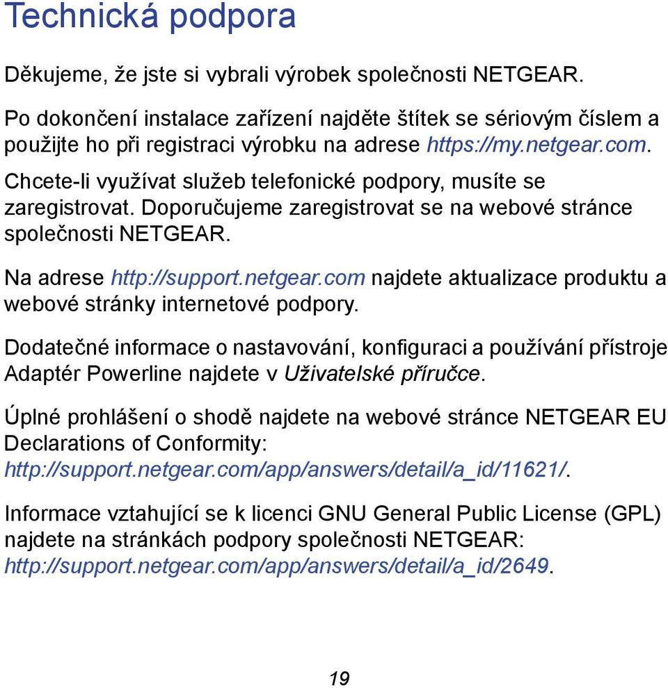 Dodatečné informace o nastavování, konfiguraci a používání přístroje Adaptér Powerline najdete v Uživatelské příručce.