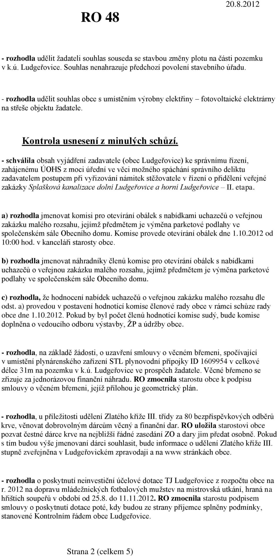 - schválila obsah vyjádření zadavatele (obec Ludgeřovice) ke správnímu řízení, zahájenému ÚOHS z moci úřední ve věci možného spáchání správního deliktu zadavatelem postupem při vyřizování námitek