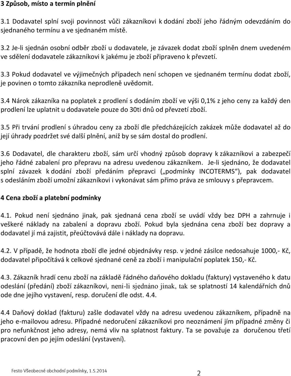 2 Je-li sjednán osobní odběr zboží u dodavatele, je závazek dodat zboží splněn dnem uvedeném ve sdělení dodavatele zákazníkovi k jakému je zboží připraveno k převzetí. 3.