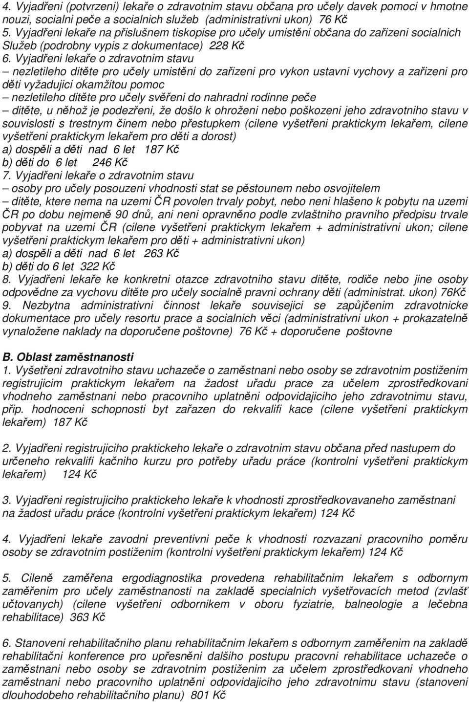 Vyjadřeni lekaře o zdravotnim stavu nezletileho ditěte pro učely umistěni do zařizeni pro vykon ustavni vychovy a zařizeni pro děti vyžadujici okamžitou pomoc nezletileho ditěte pro učely svěřeni do