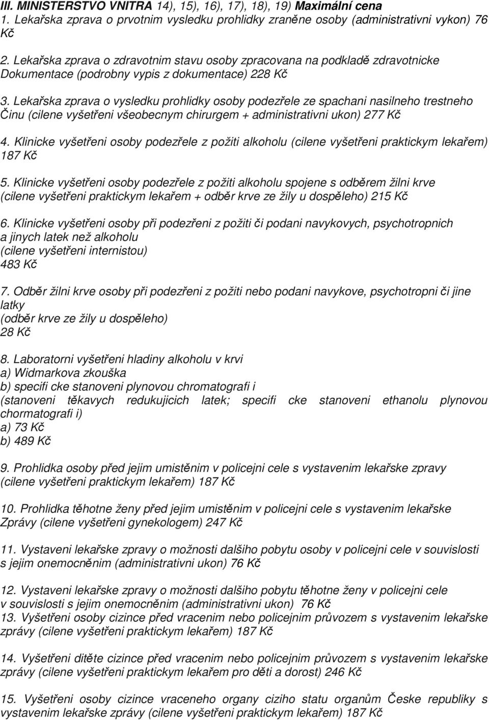 Lekařska zprava o vysledku prohlidky osoby podezřele ze spachani nasilneho trestneho Činu (cilene vyšetřeni všeobecnym chirurgem + administrativni ukon) 277 Kč 4.