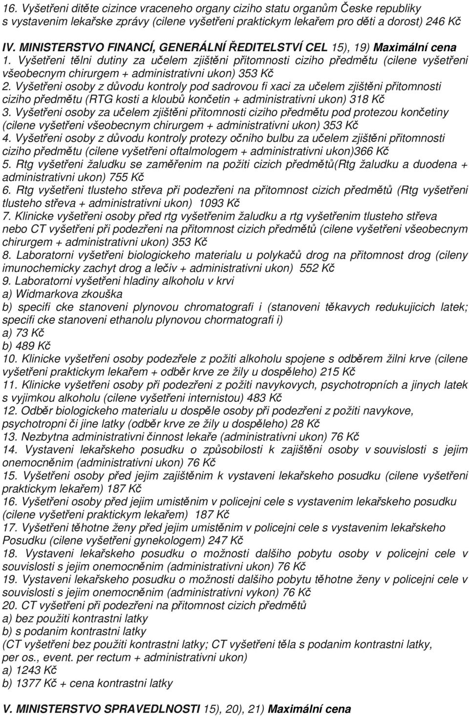 Vyšetřeni tělni dutiny za učelem zjištěni přitomnosti ciziho předmětu (cilene vyšetřeni všeobecnym chirurgem + administrativni ukon) 353 Kč 2.