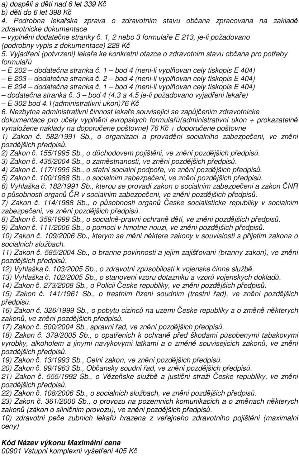 Vyjadřeni (potvrzeni) lekaře ke konkretni otazce o zdravotnim stavu občana pro potřeby formulařů E 202 dodatečna stranka č. 1 bod 4 (neni-li vyplňovan cely tiskopis E 404) E 203 dodatečna stranka č.