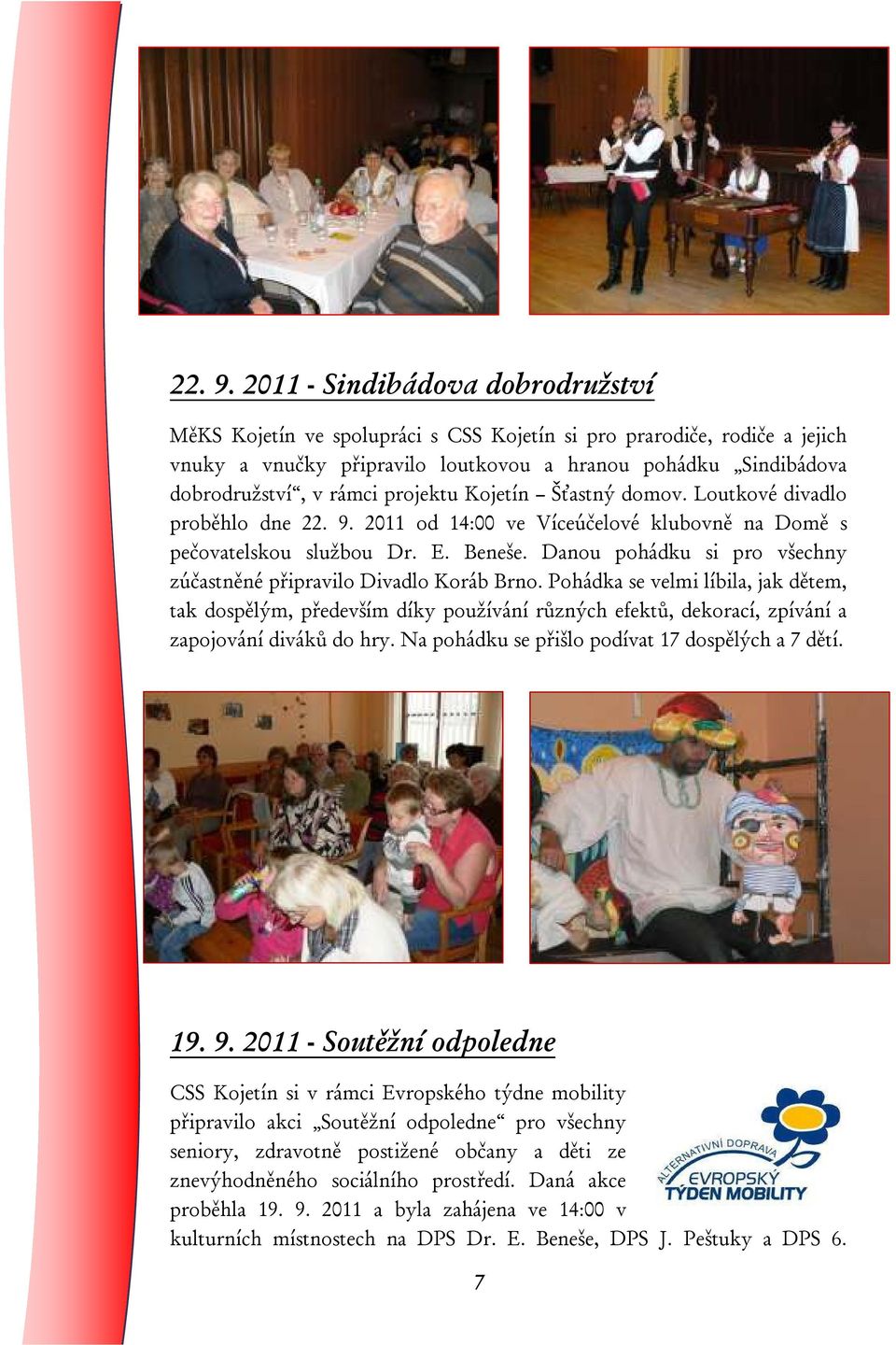 projektu Kojetín Šťastný domov. Loutkové divadlo proběhlo dne  2011 od 14:00 ve Víceúčelové klubovně na Domě s pečovatelskou službou Dr. E. Beneše.