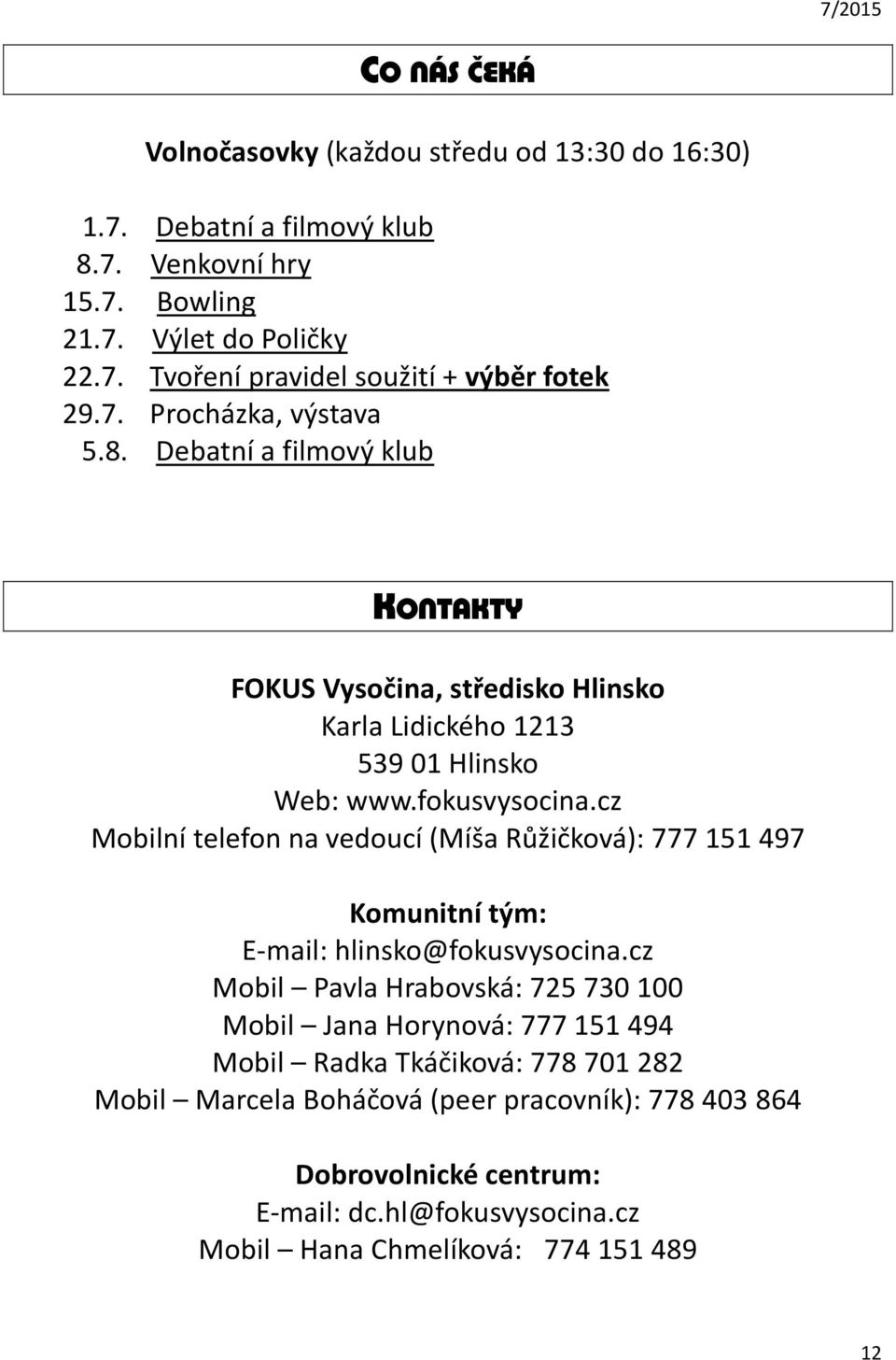 cz Mobilní telefon na vedoucí (Míša Růžičková): 777 151 497 Komunitní tým: E-mail: hlinsko@fokusvysocina.