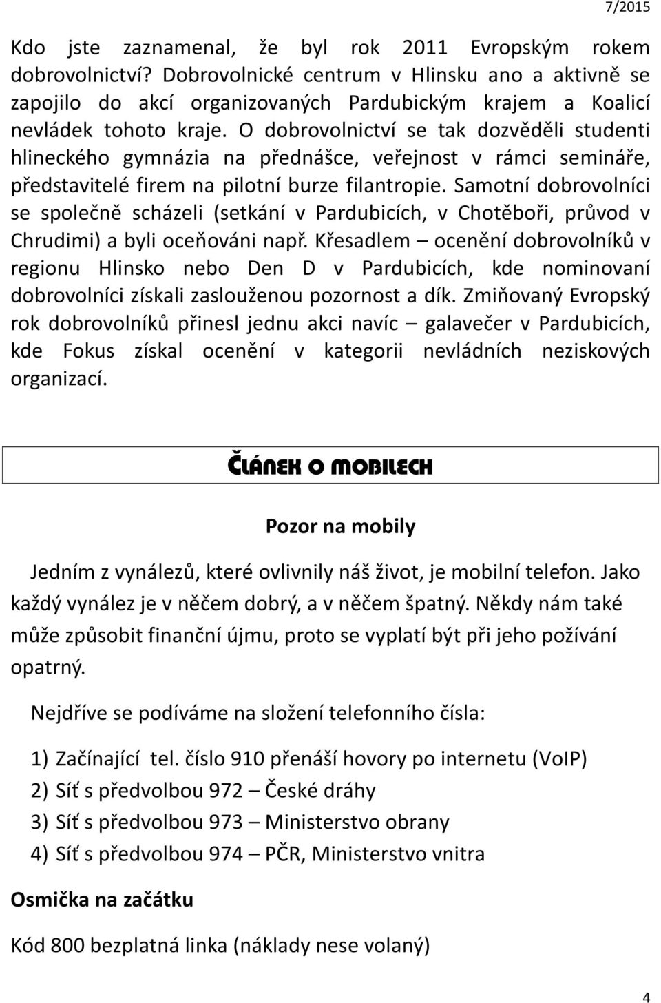 O dobrovolnictví se tak dozvěděli studenti hlineckého gymnázia na přednášce, veřejnost v rámci semináře, představitelé firem na pilotní burze filantropie.