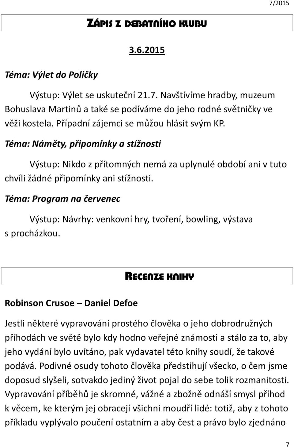 Téma: Program na červenec Výstup: Návrhy: venkovní hry, tvoření, bowling, výstava s procházkou.