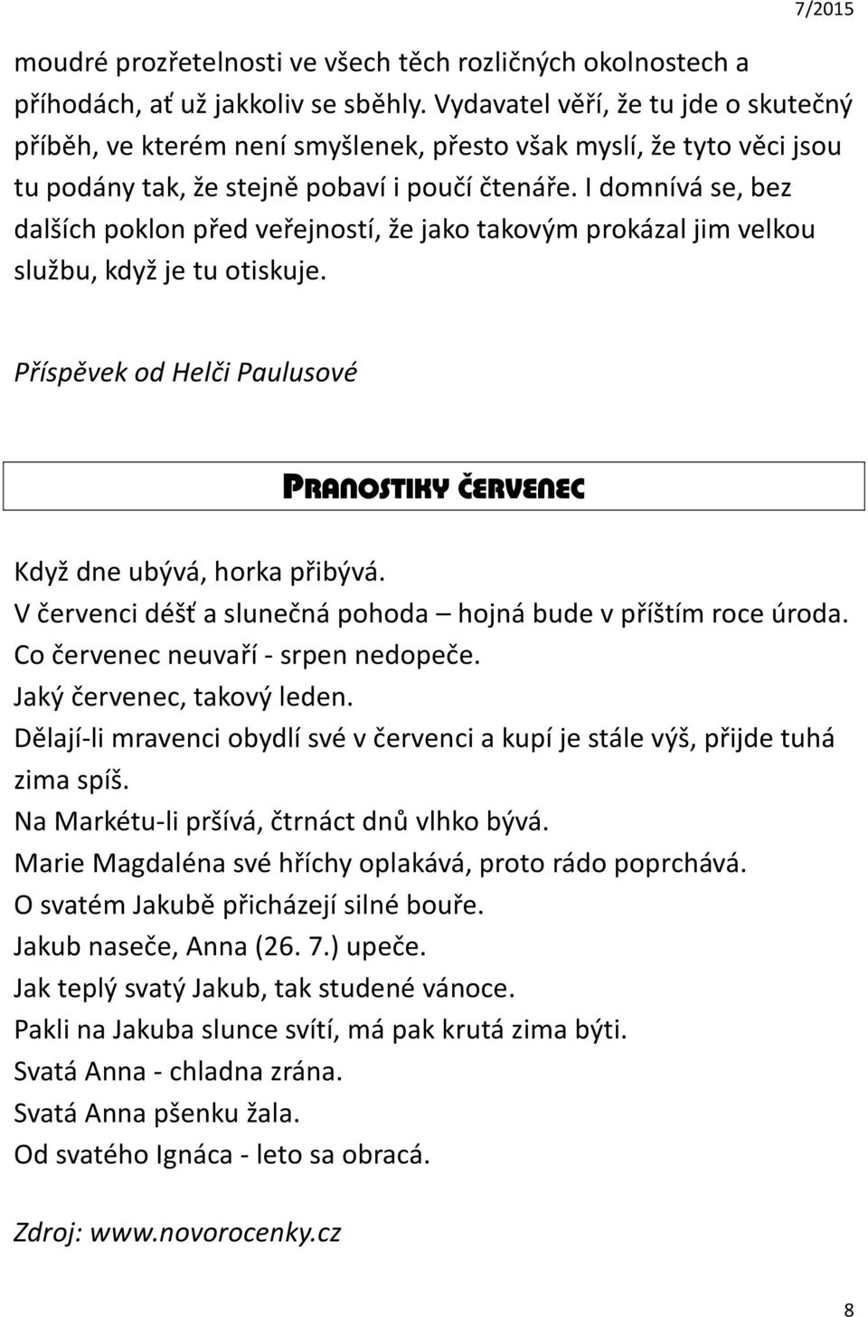 I domnívá se, bez dalších poklon před veřejností, že jako takovým prokázal jim velkou službu, když je tu otiskuje. Příspěvek od Helči Paulusové PRANOSTIKY ČERVENEC Když dne ubývá, horka přibývá.