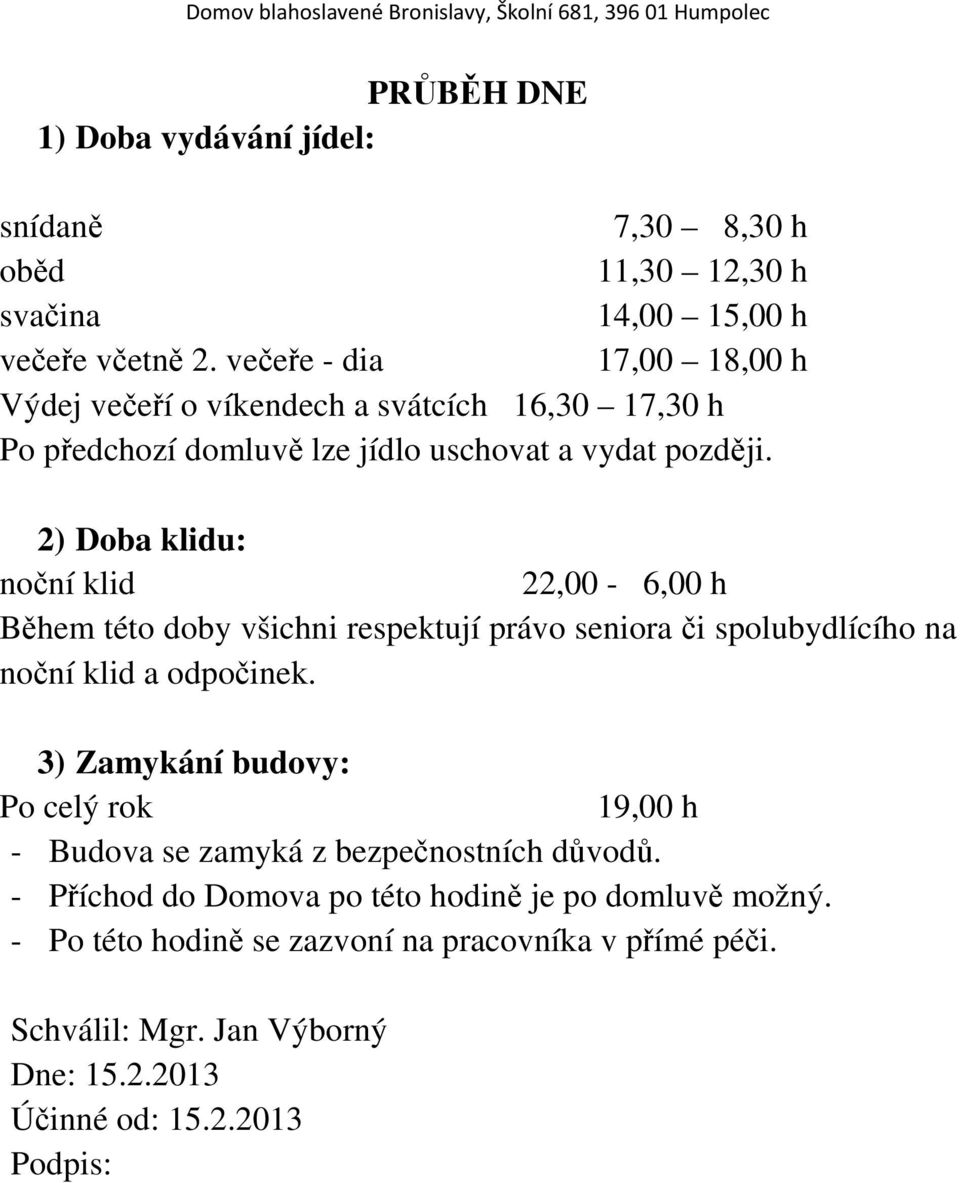 2) Doba klidu: noční klid 22,00-6,00 h Během této doby všichni respektují právo seniora či spolubydlícího na noční klid a odpočinek.