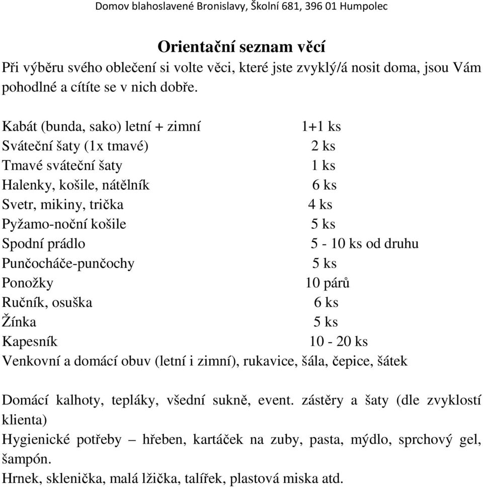 Spodní prádlo 5-10 ks od druhu Punčocháče-punčochy 5 ks Ponožky 10 párů Ručník, osuška 6 ks Žínka 5 ks Kapesník 10-20 ks Venkovní a domácí obuv (letní i zimní), rukavice, šála,