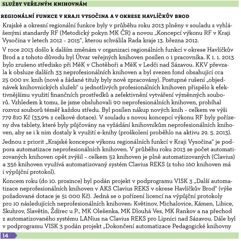 V roce 2013 došlo k dalším změnám v organizaci regionálních funkcí v okrese Havlíčkův Brod a z tohoto důvodu byl Útvar veřejných knihoven posílen o 1 