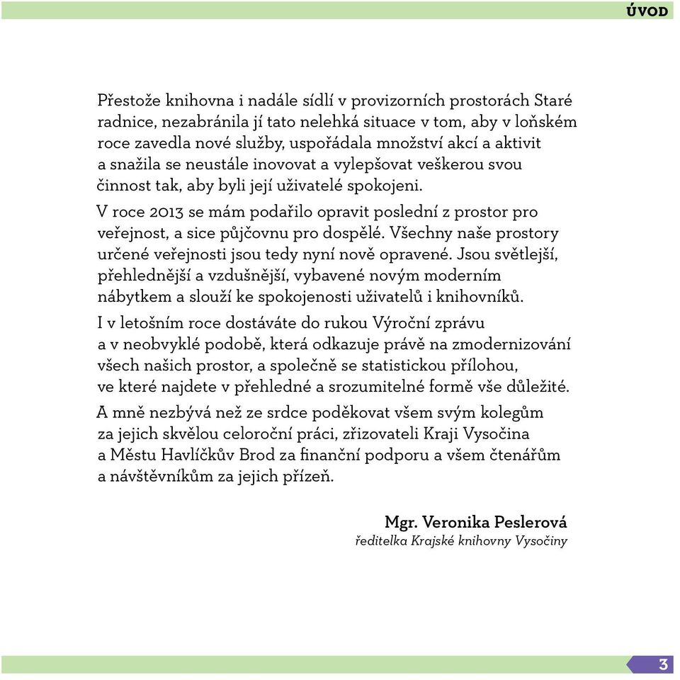 V roce 2013 se mám podařilo opravit poslední z prostor pro veřejnost, a sice půjčovnu pro dospělé. Všechny naše prostory určené veřejnosti jsou tedy nyní nově opravené.